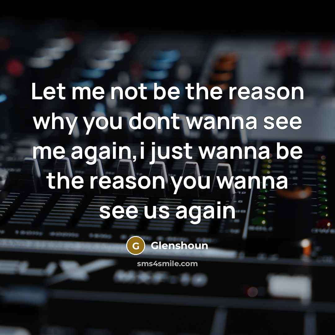 “Let me not be the reason why you dont wanna…” quote by Glenshoun