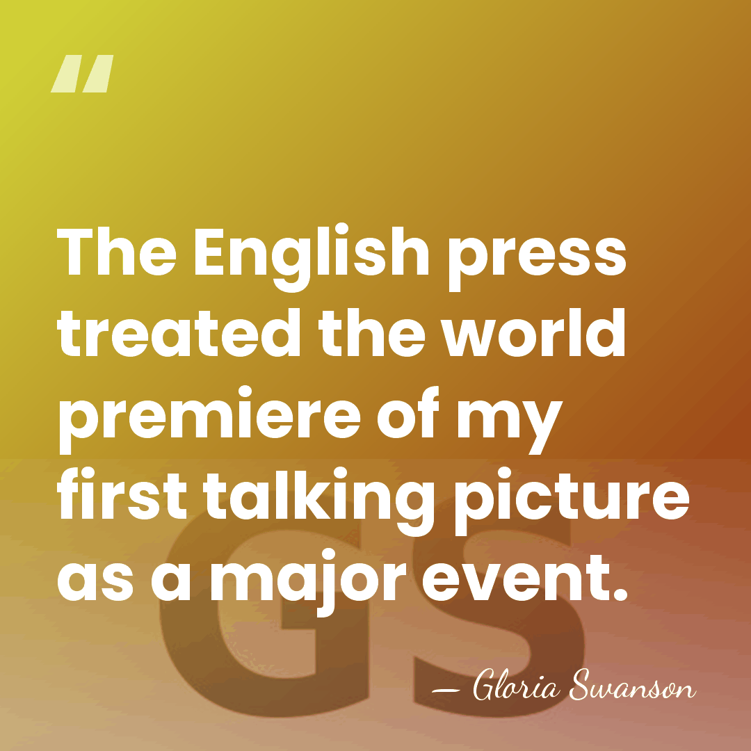 The English press treated the world premiere of my first talking picture&hellip; - Gloria Swanson