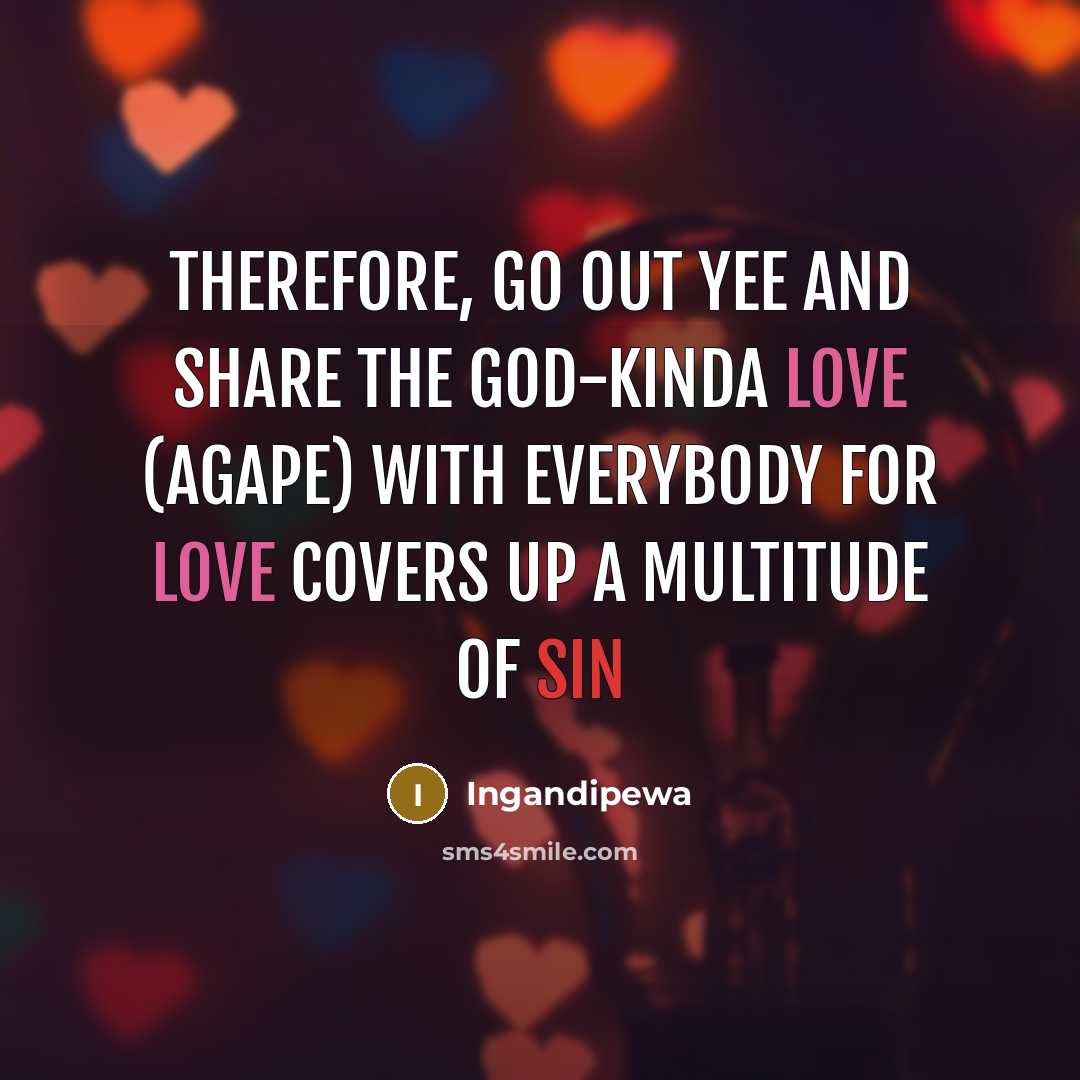 “Therefore, go out yee and share the God-kinda love (AGAPE) with everybody for Love covers up a multitude of sin” quote by Ingandipewa