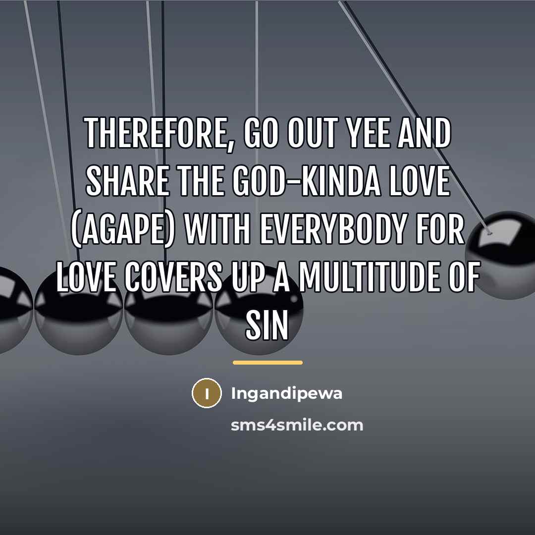 “Therefore, go out yee and share the God-kinda love (AGAPE)…” quote by Ingandipewa