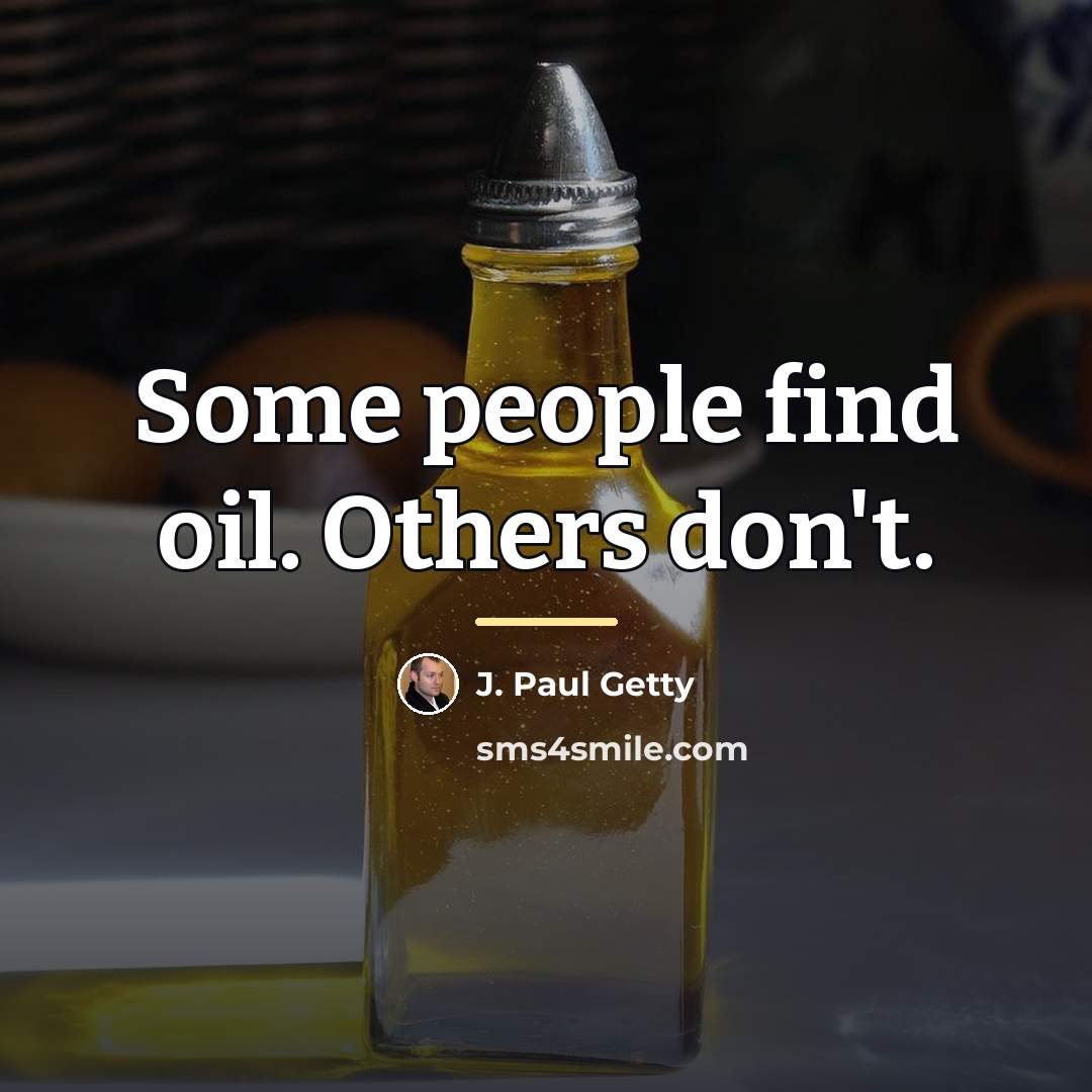 “Some people find oil. Others don't.…” quote by J. Paul Getty