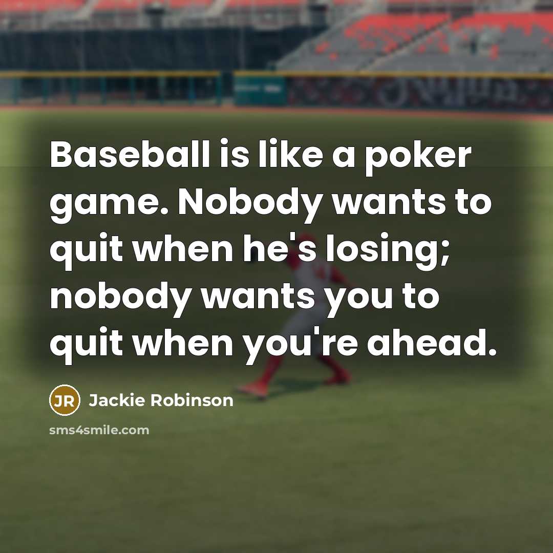 “Baseball is like a poker game. Nobody wants to quit…” quote by Jackie Robinson