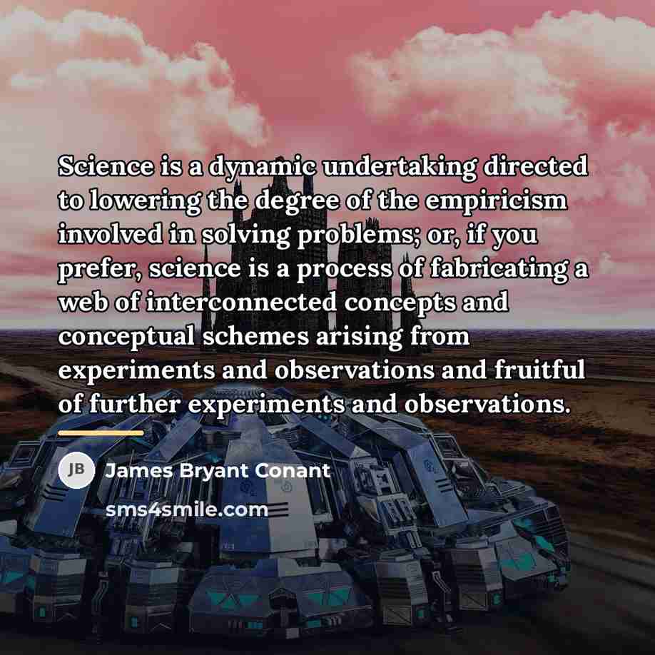 “Science is a dynamic undertaking directed to lowering the degree…” quote by James Bryant Conant