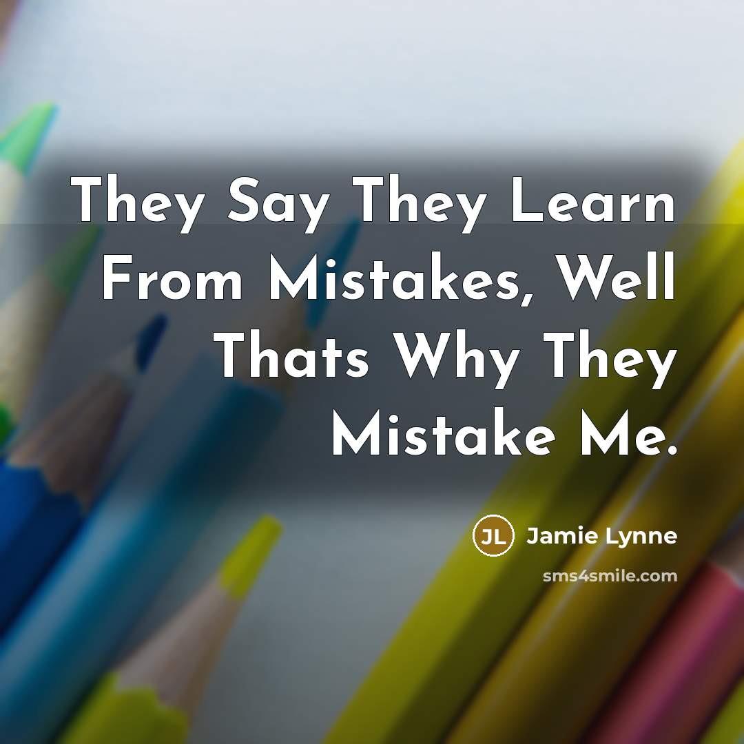 “They Say They Learn From Mistakes, Well Thats Why They Mistake Me.” quote by Jamie Lynne
