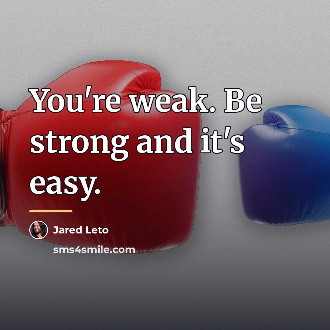 “You're weak. Be strong and it's easy.…” quote by Jared Leto