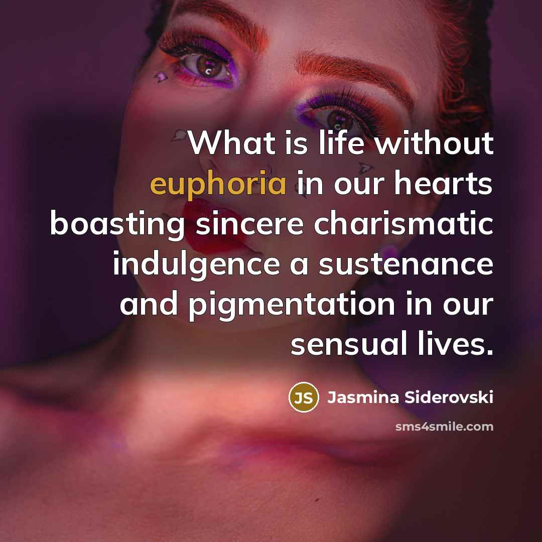 “What is life without euphoria in our hearts boasting sincere…” quote by Jasmina Siderovski