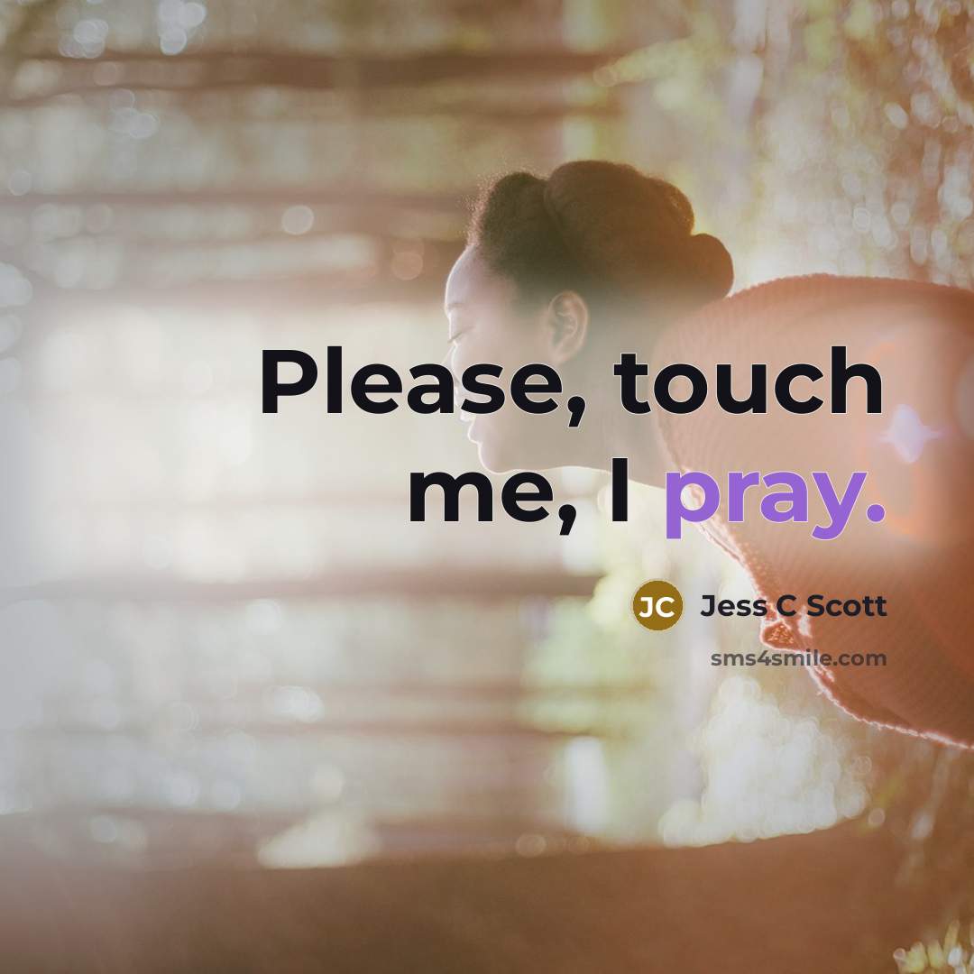 “Please, touch me, I pray.…” quote by Jess C Scott