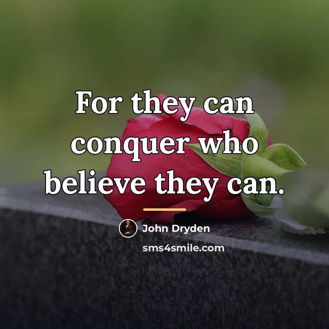 “For they can conquer who believe they can.…” quote by John Dryden