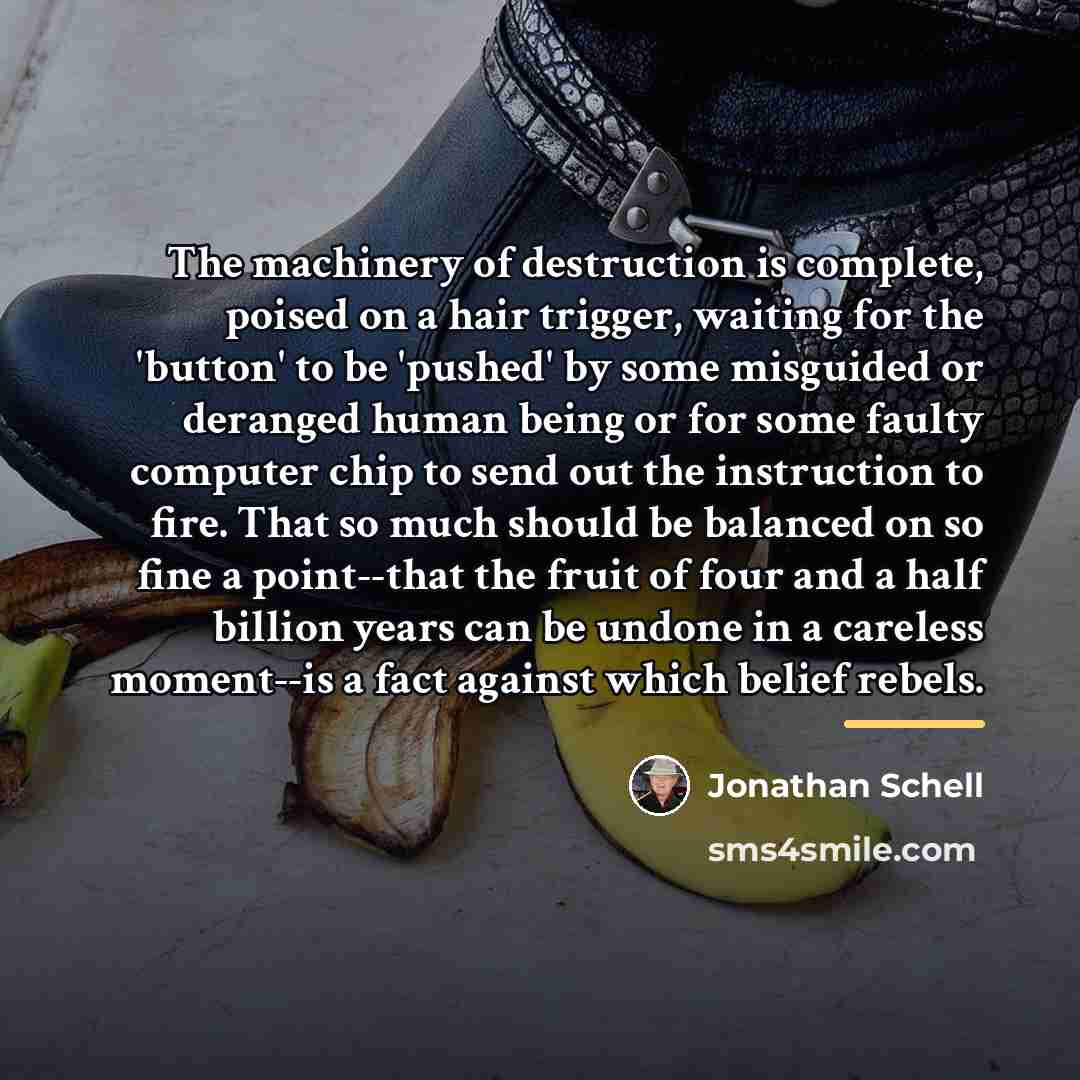 “The machinery of destruction is complete, poised on a hair…” quote by Jonathan Schell