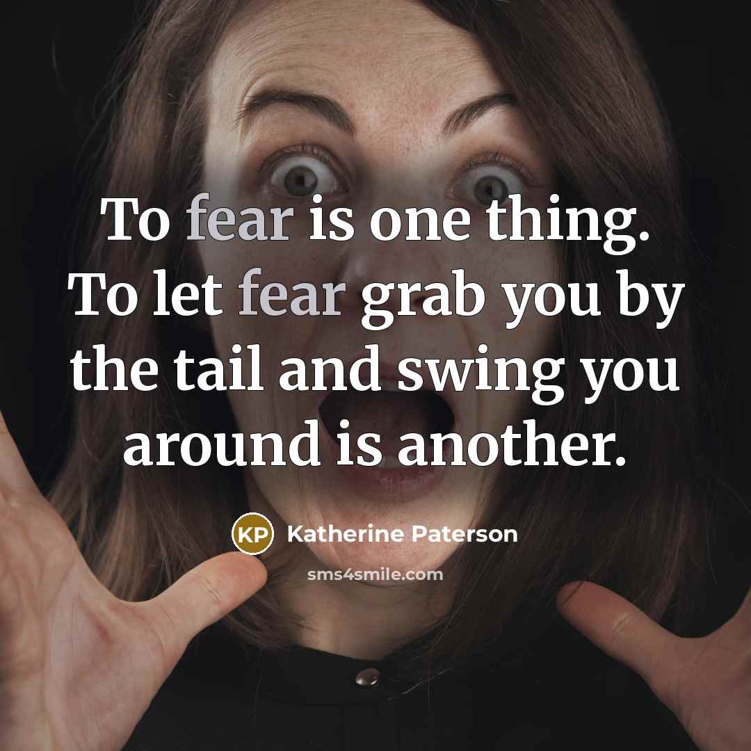 “To fear is one thing. To let fear grab you…” quote by Katherine Paterson