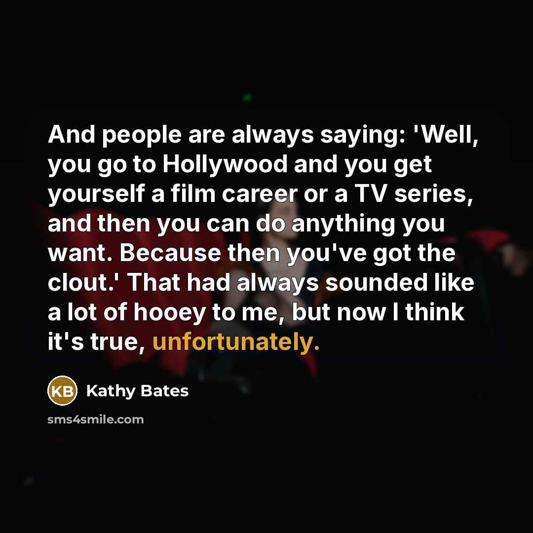 “And people are always saying: 'Well, you go to Hollywood…” quote by Kathy Bates
