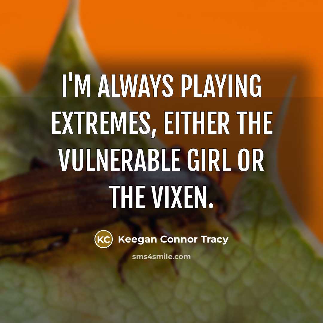 “I'm always playing extremes, either the vulnerable girl or the…” quote by Keegan Connor Tracy