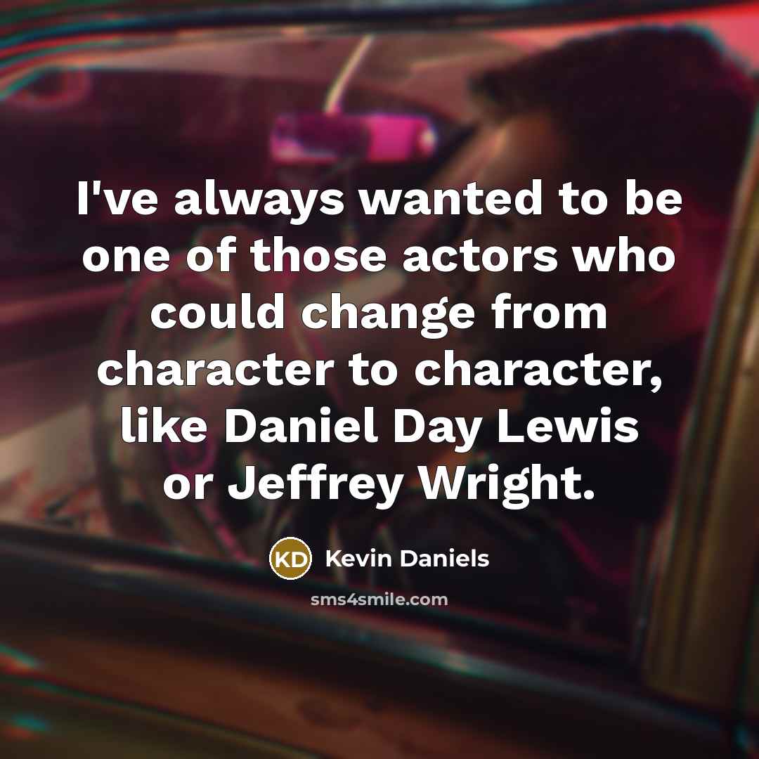 “I've always wanted to be one of those actors who…” quote by Kevin Daniels