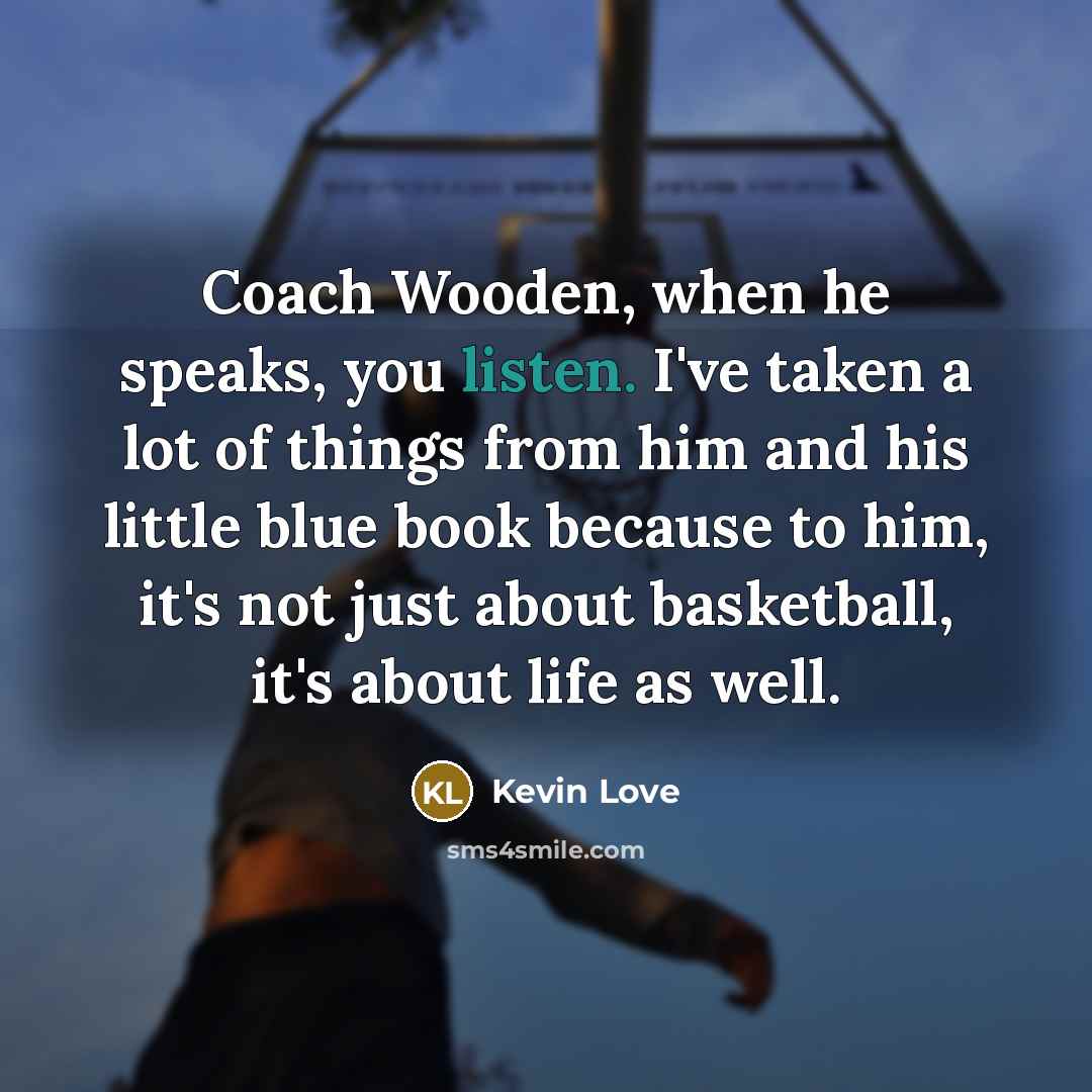 “Coach Wooden, when he speaks, you listen. I've taken a…” quote by Kevin Love
