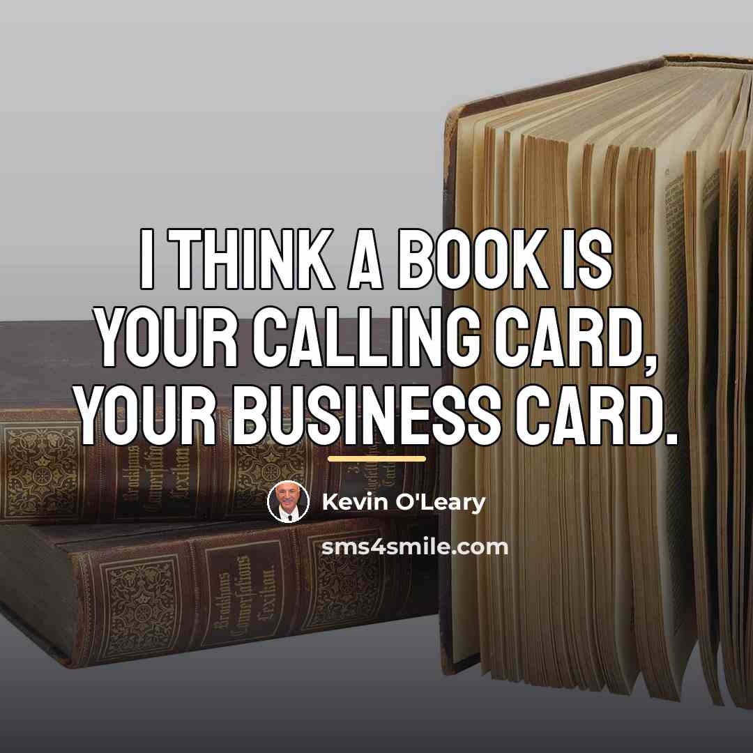 “I think a book is your calling card, your business…” quote by Kevin O'Leary