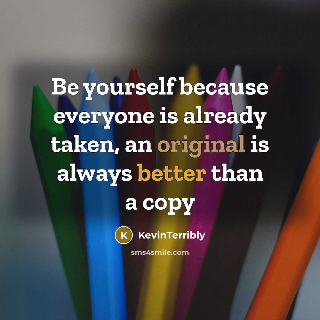 “Be yourself because everyone is already taken, an original is always better than a copy” quote by KevinTerribly