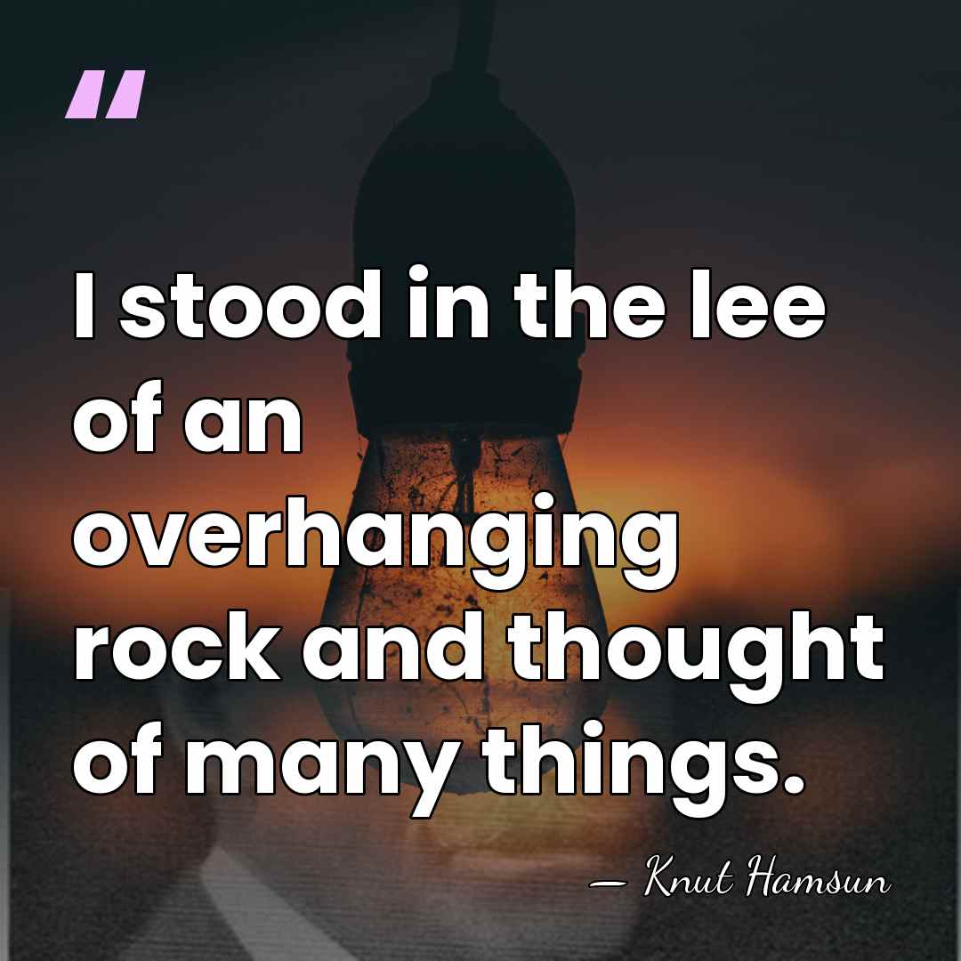 I stood in the lee of an overhanging rock and thought of&hellip; - Knut Hamsun