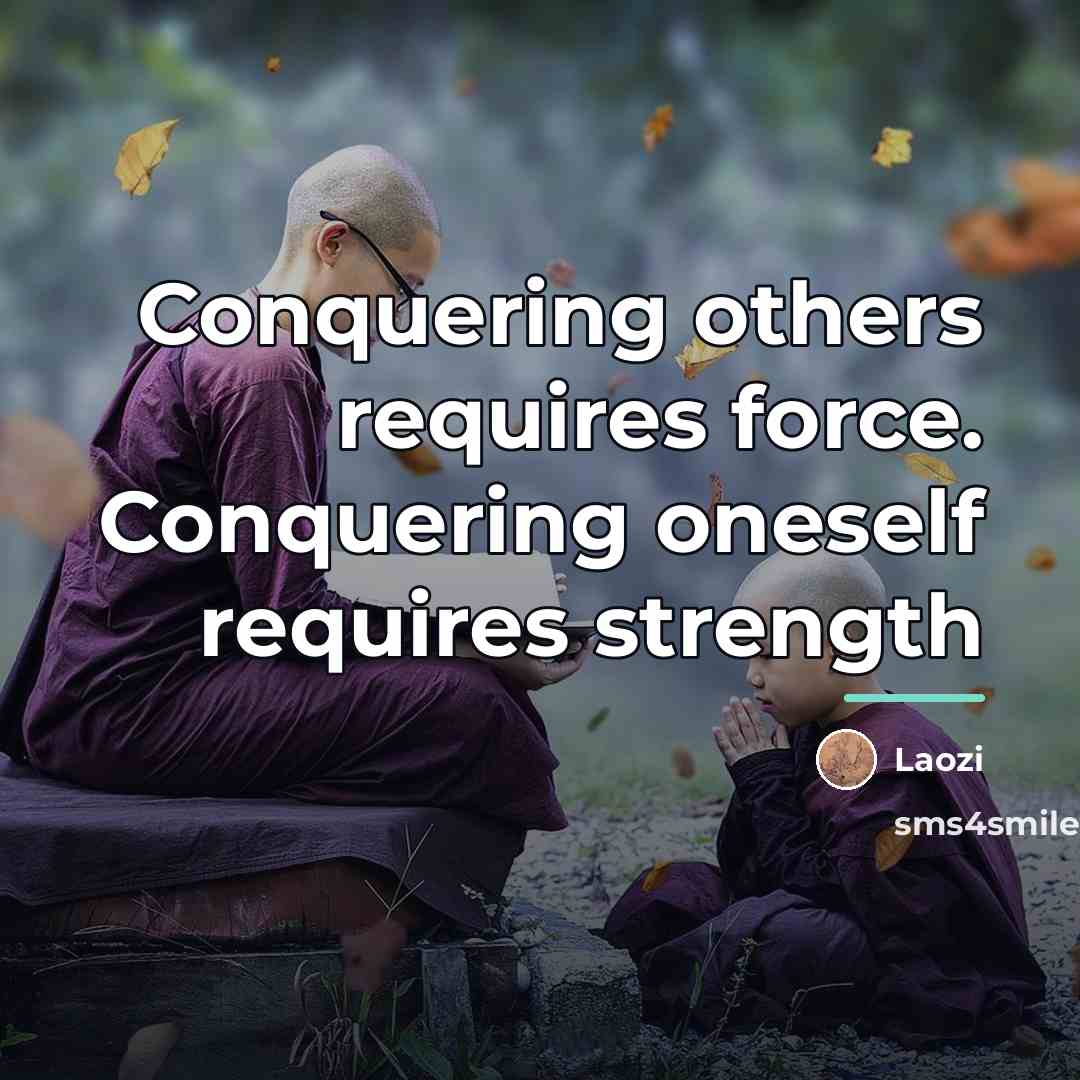 “Conquering others requires force. Conquering oneself requires strength…” quote by Laozi