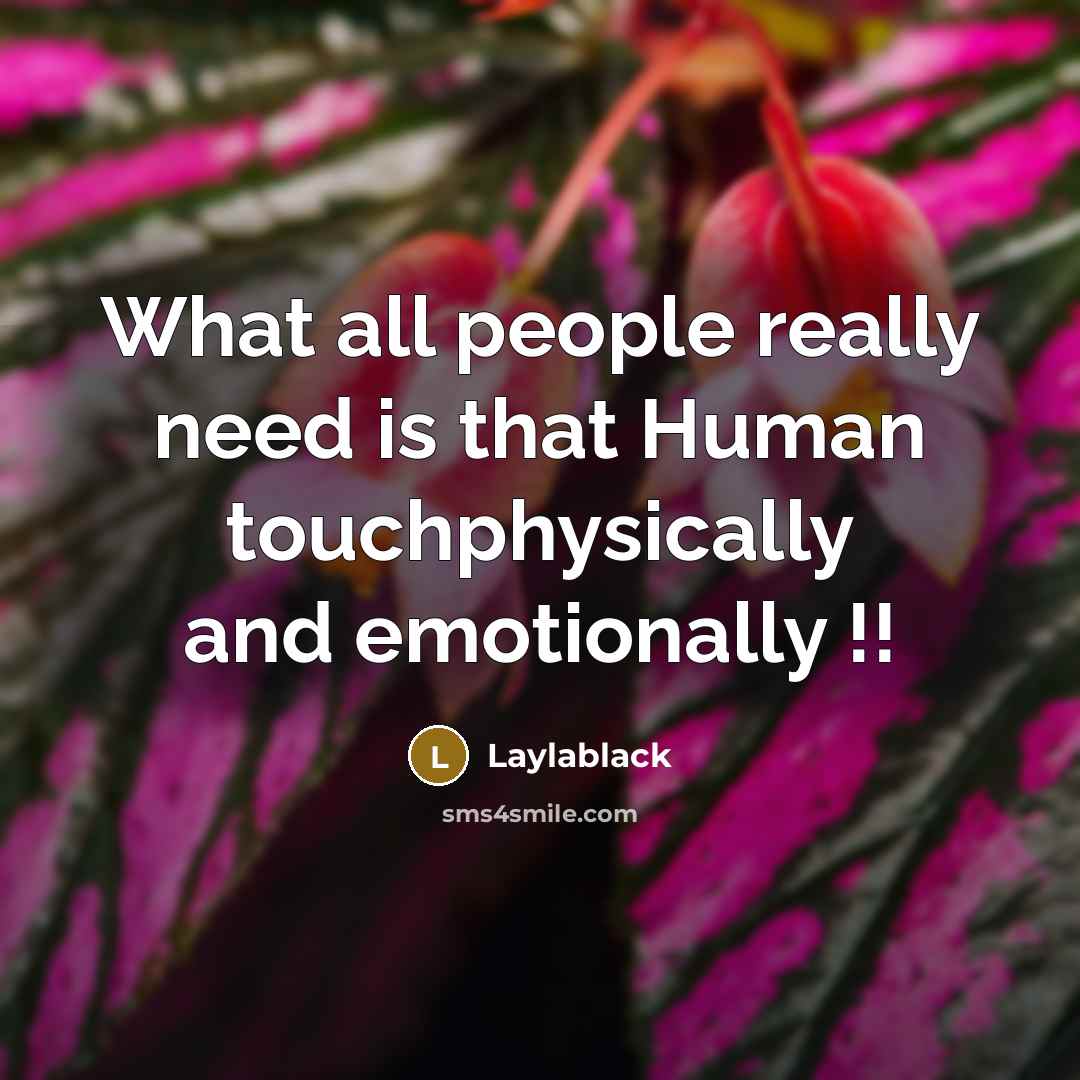 “What all people really need is that Human touchphysically and emotionally !!” quote by Laylablack