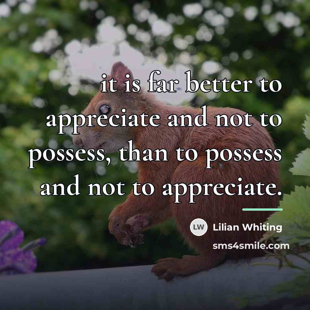 “it is far better to appreciate and not to possess,…” quote by Lilian Whiting