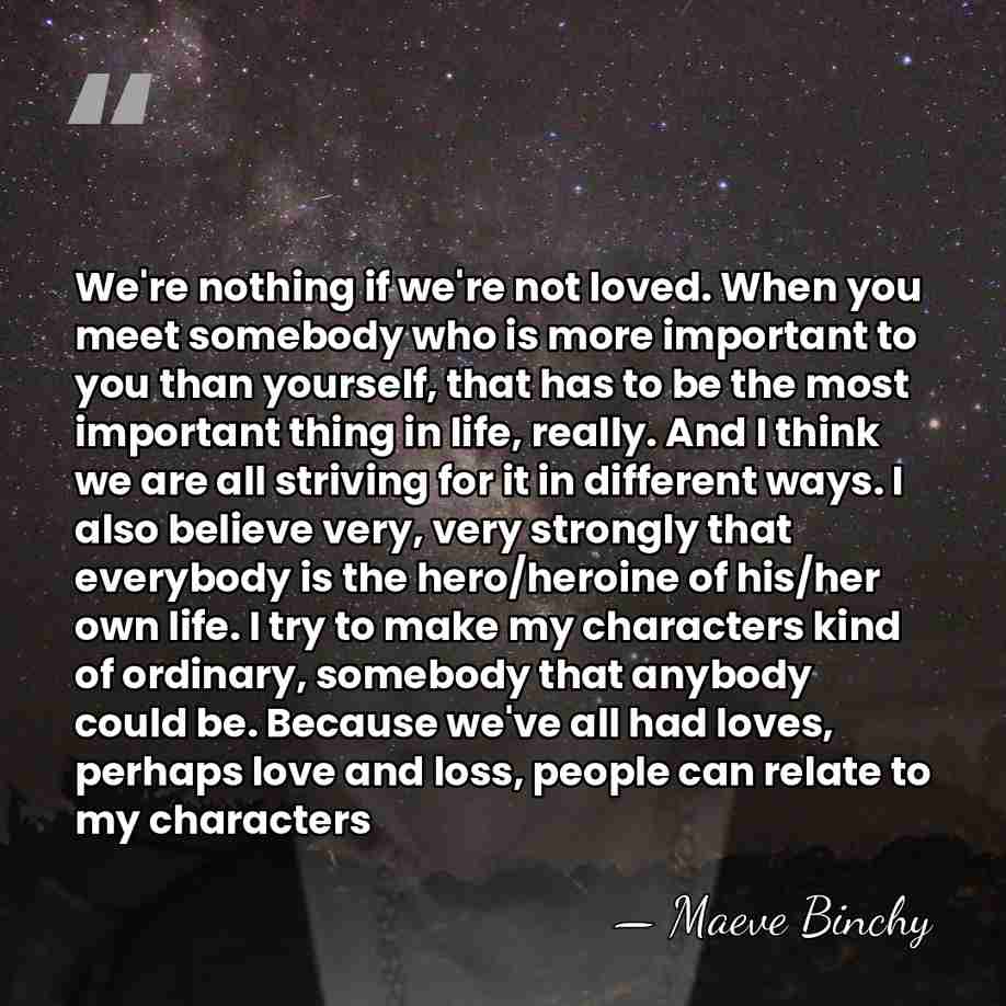 We're nothing if we're not loved. When you meet somebody who is&hellip; - Maeve Binchy