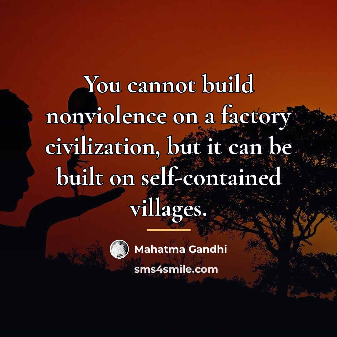 “You cannot build nonviolence on a factory civilization, but it…” quote by Mahatma Gandhi