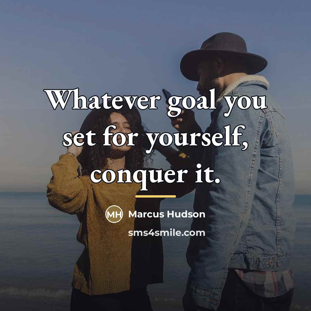 “Whatever goal you set for yourself, conquer it.…” quote by Marcus Hudson