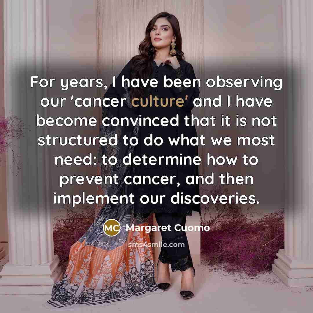 “For years, I have been observing our 'cancer culture' and…” quote by Margaret Cuomo