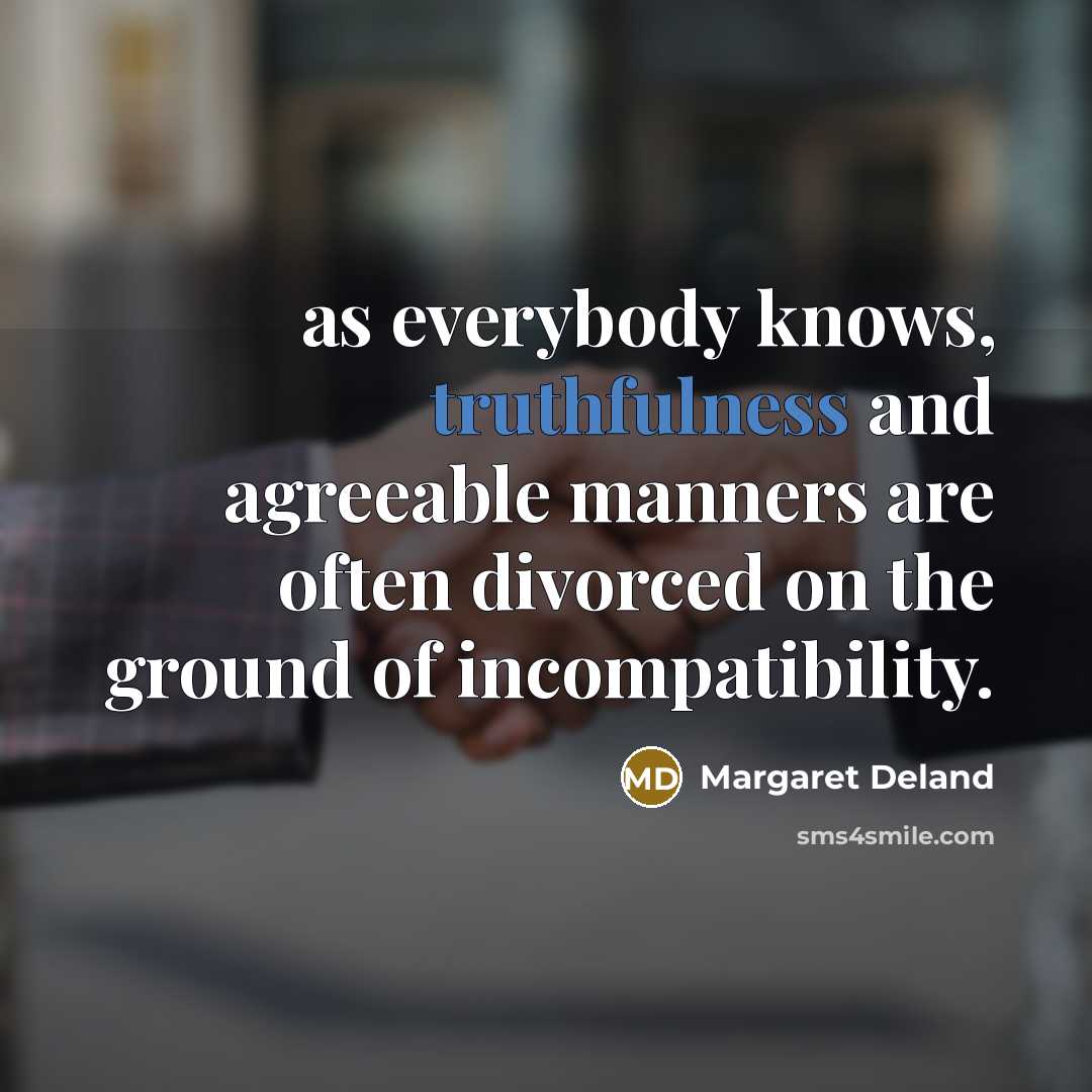“as everybody knows, truthfulness and agreeable manners are often divorced…” quote by Margaret Deland