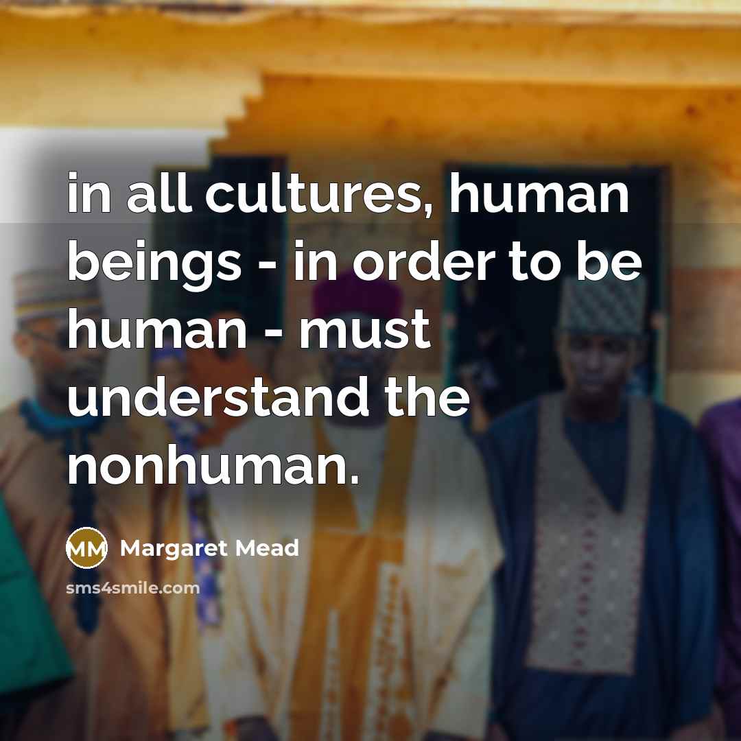 “in all cultures, human beings - in order to be…” quote by Margaret Mead