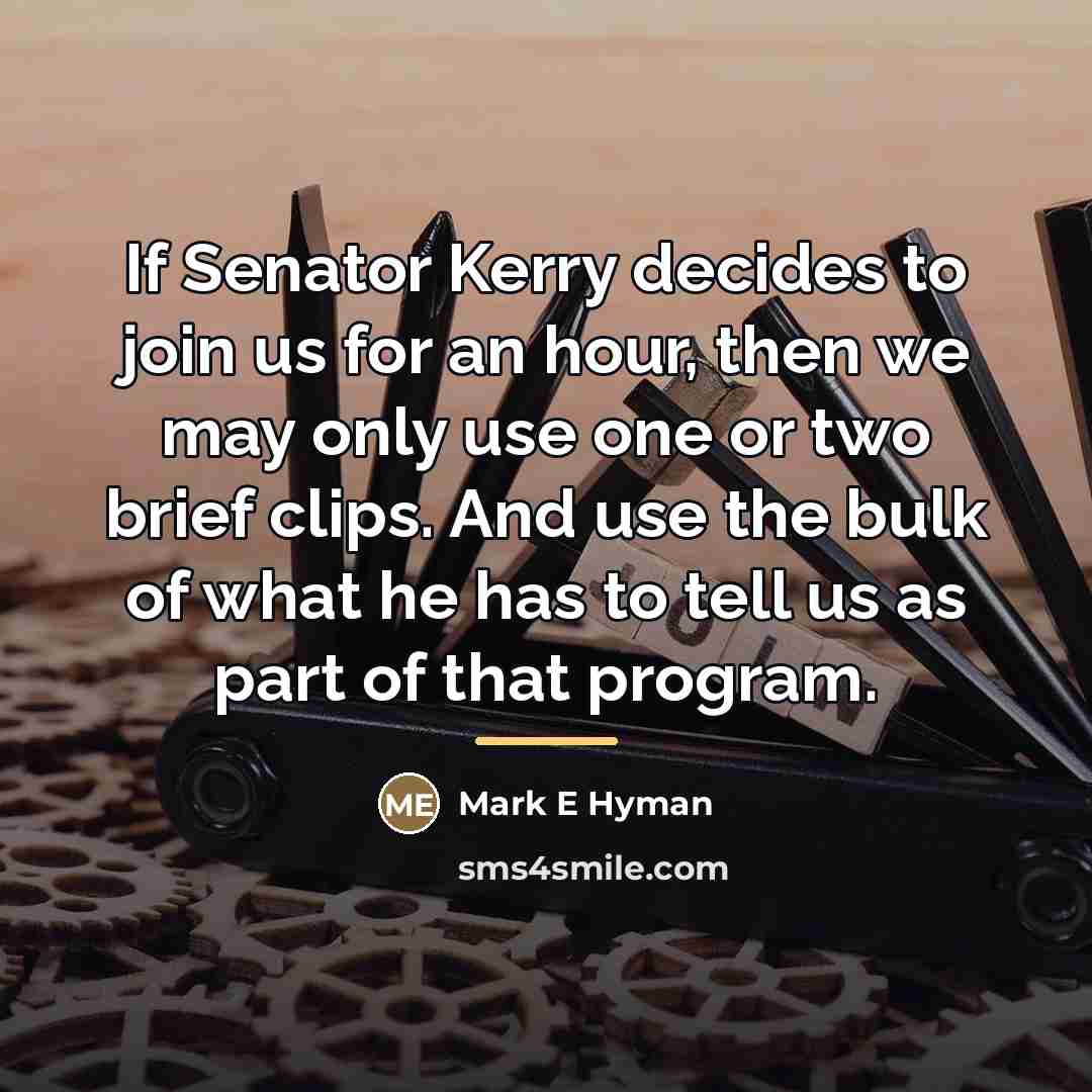 “If Senator Kerry decides to join us for an hour,…” quote by Anonymous