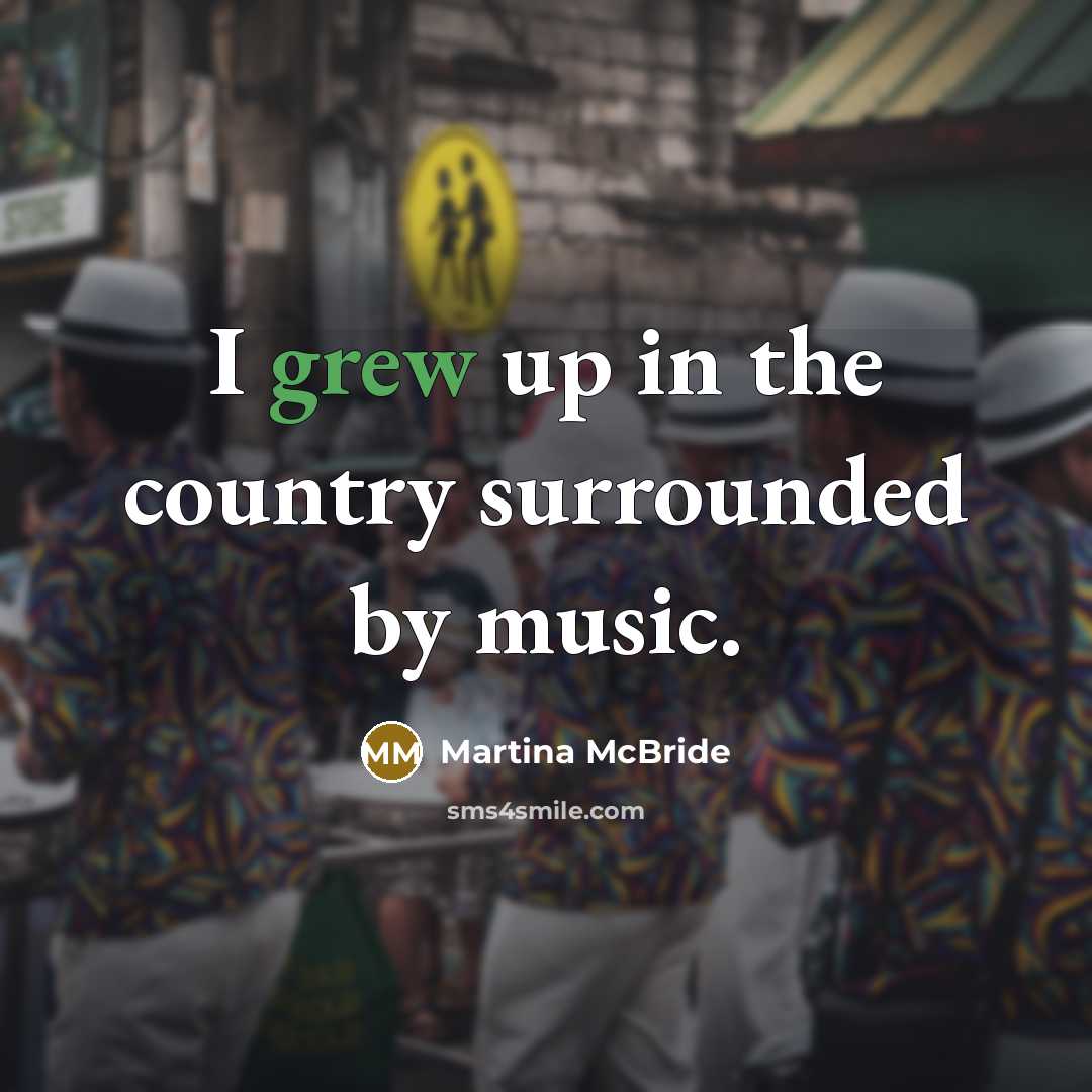 “I grew up in the country surrounded by music.…” quote by Martina McBride