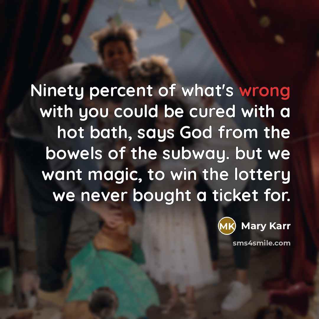 “Ninety percent of what's wrong with you could be cured…” quote by Mary Karr