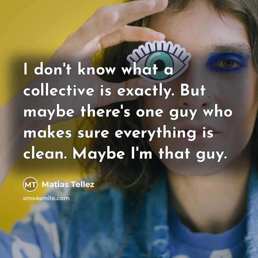 “I don't know what a collective is exactly. But maybe…” quote by Matias Tellez