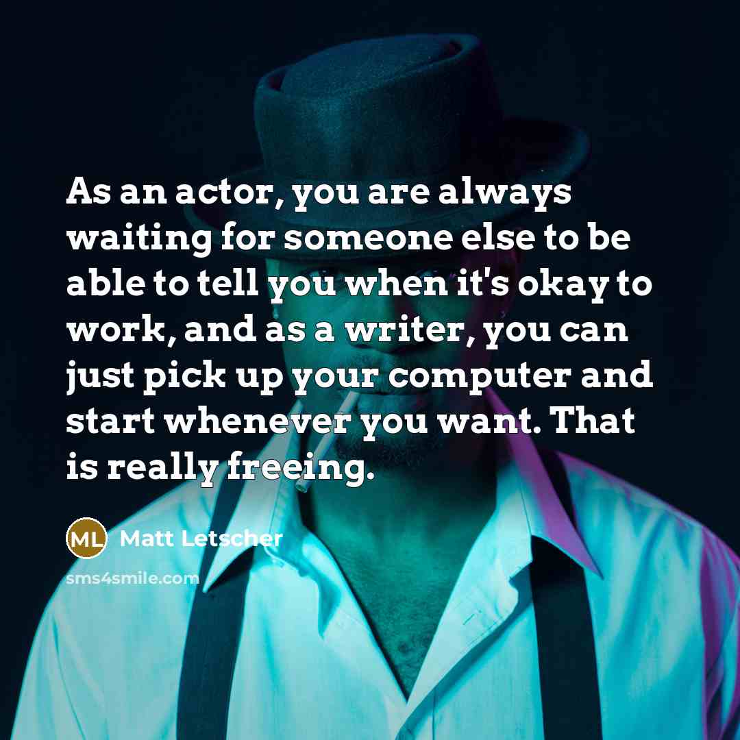 “As an actor, you are always waiting for someone else…” quote by Matt Letscher