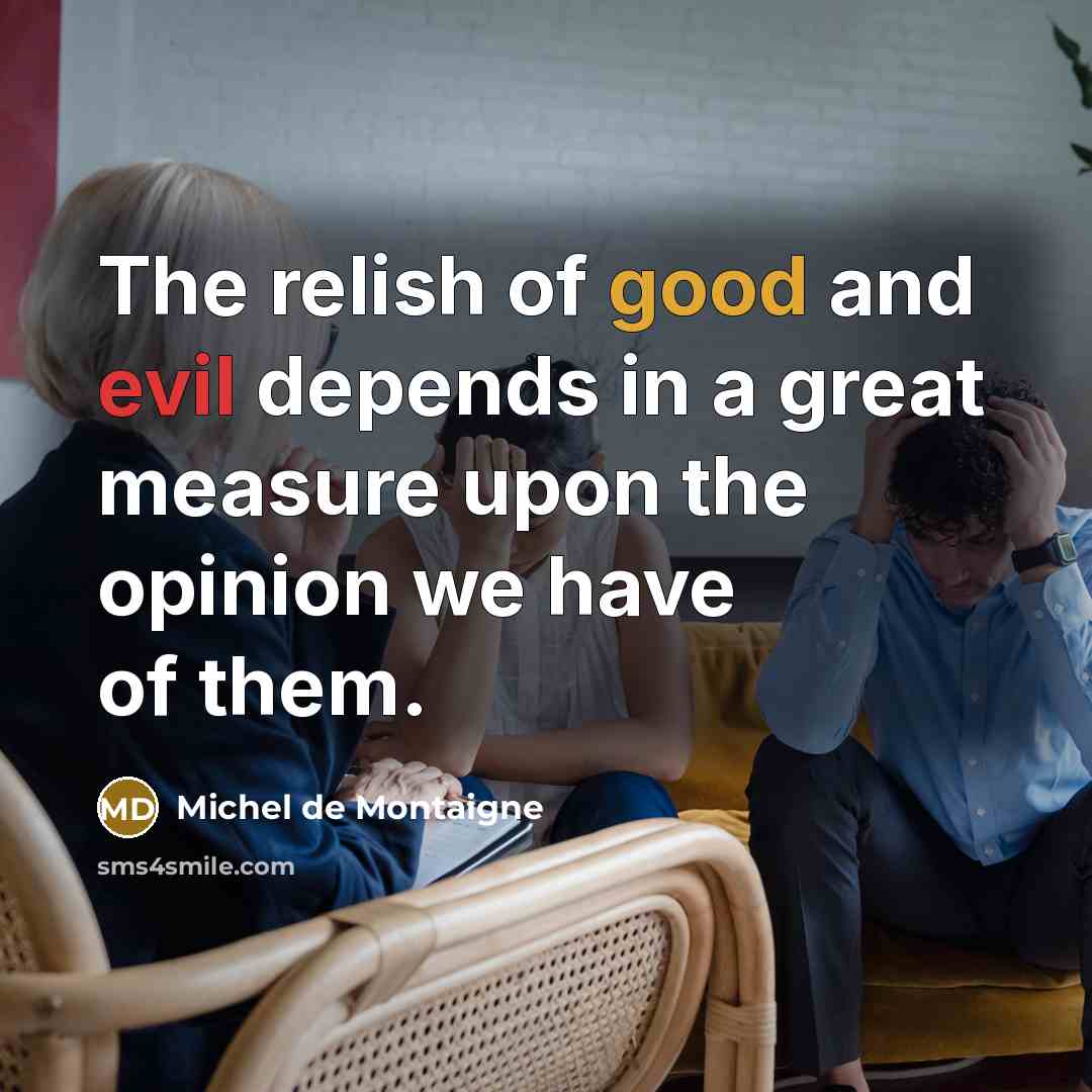 “The relish of good and evil depends in a great…” quote by Michel de Montaigne