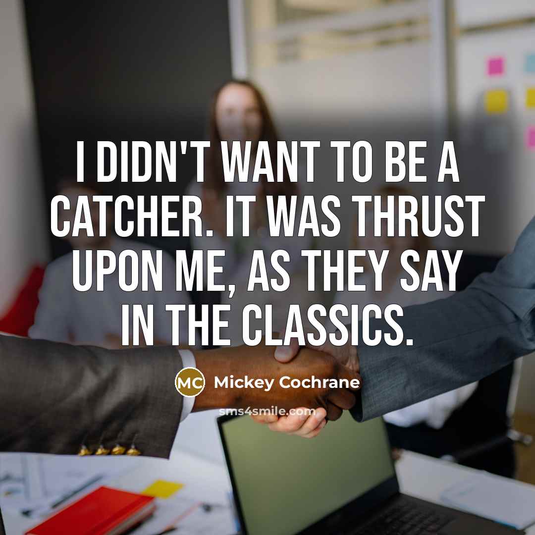 “I didn't want to be a catcher. It was thrust…” quote by Mickey Cochrane