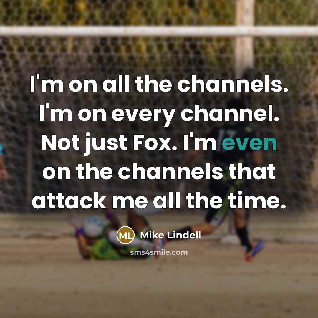 “I'm on all the channels. I'm on every channel. Not…” quote by Mike Lindell