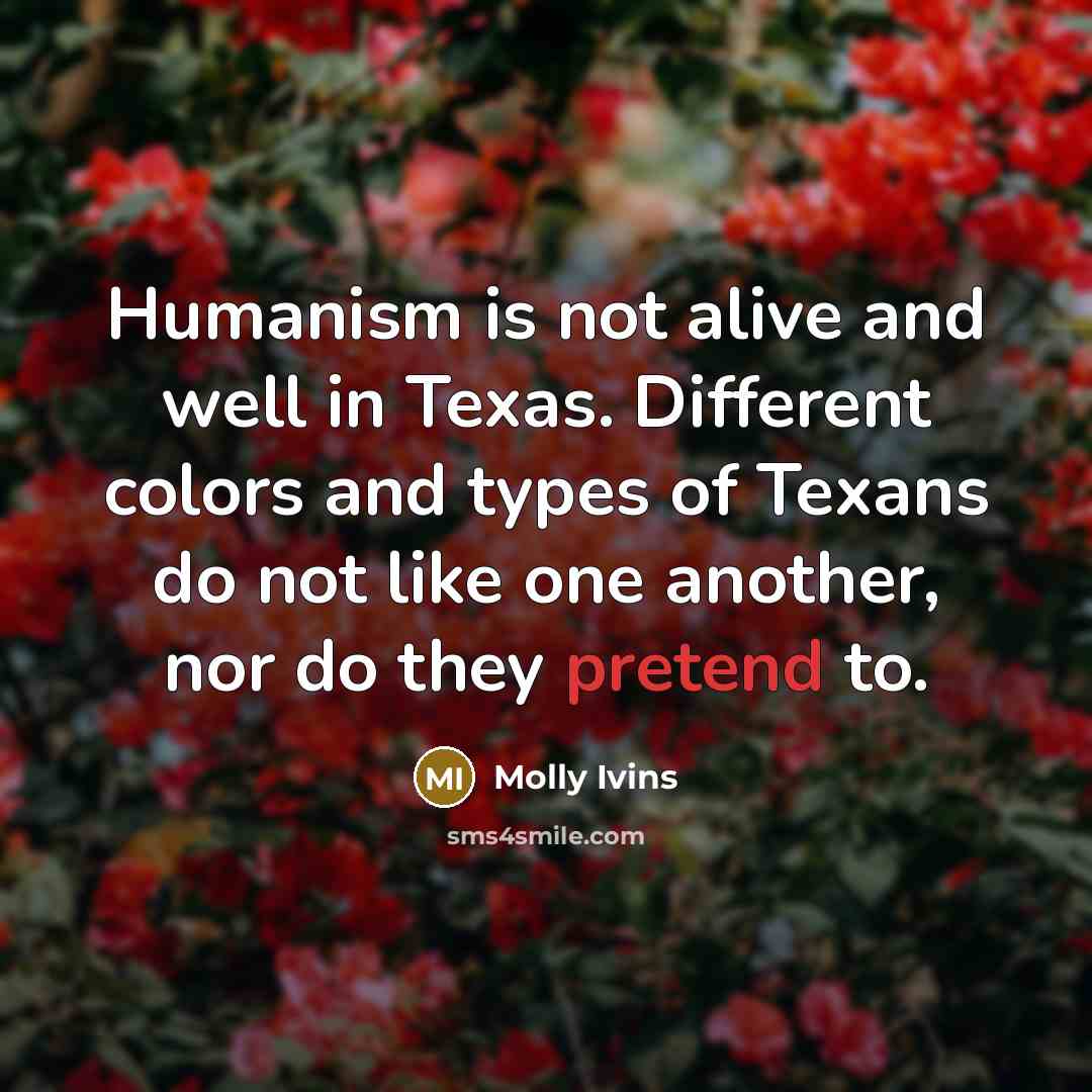 “Humanism is not alive and well in Texas. Different colors…” quote by Molly Ivins