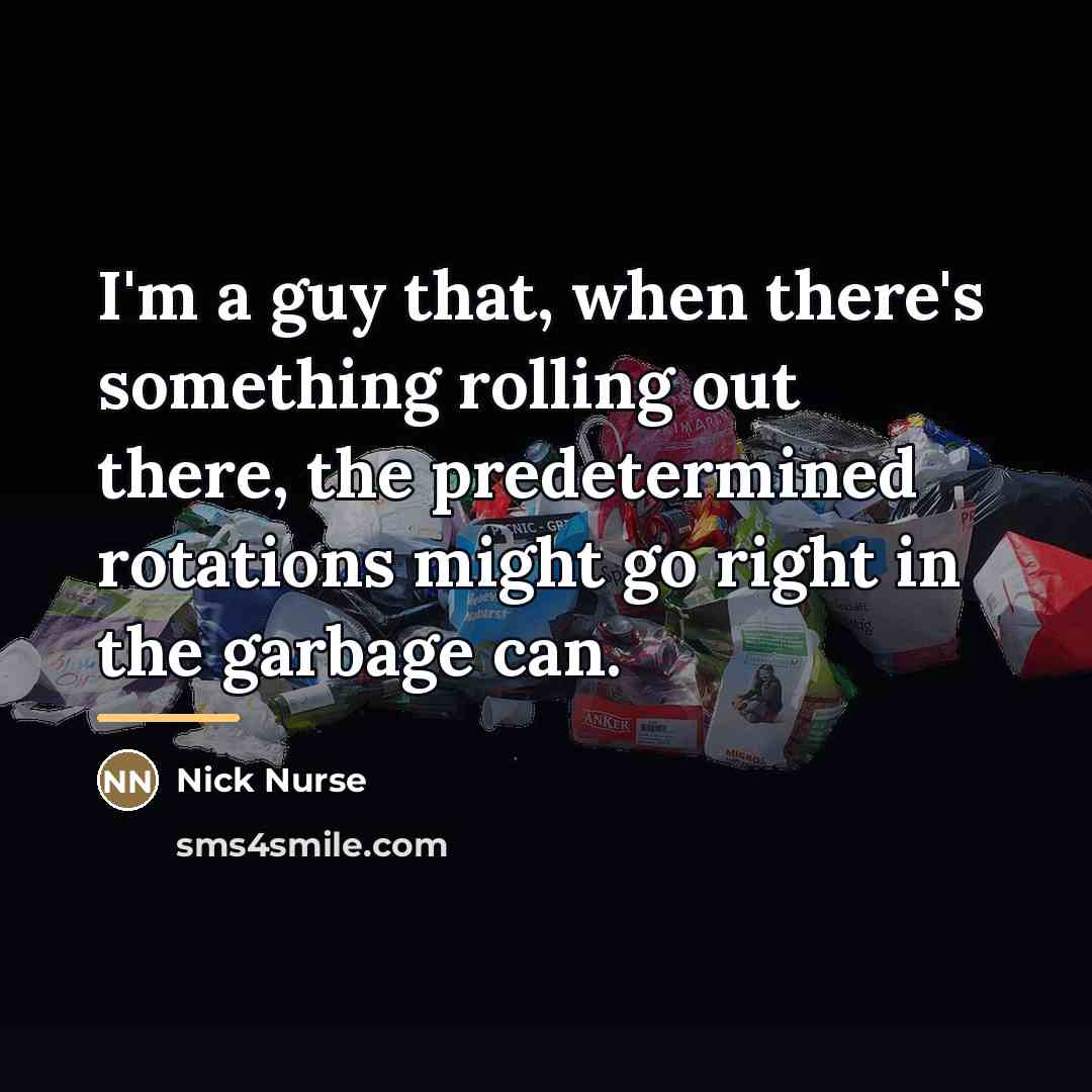 “I'm a guy that, when there's something rolling out there,…” quote by Nick Nurse