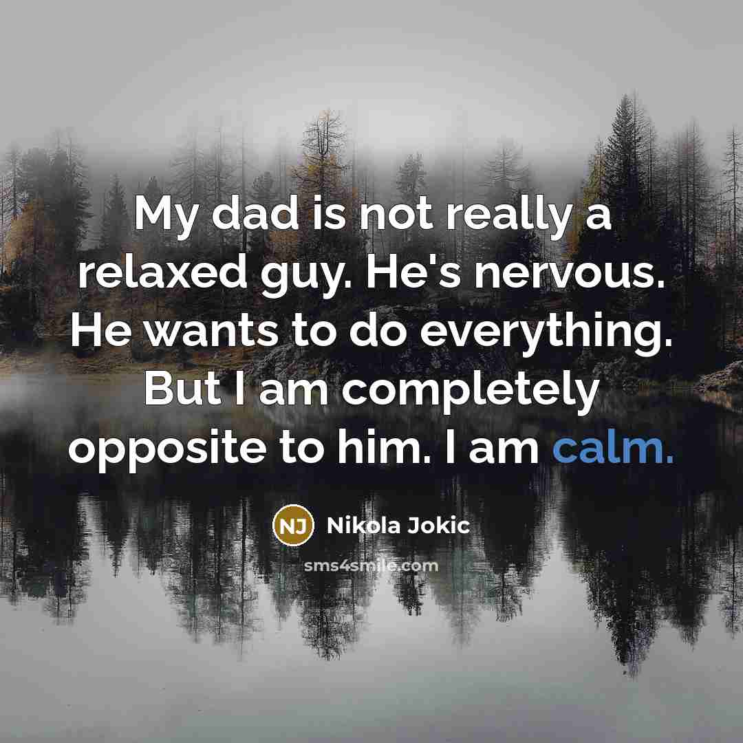 “My dad is not really a relaxed guy. He's nervous.…” quote by Nikola Jokic