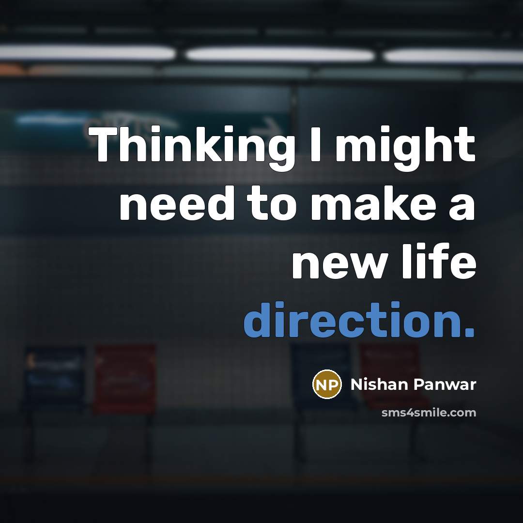 “Thinking I might need to make a new life direction.” quote by Nishan Panwar