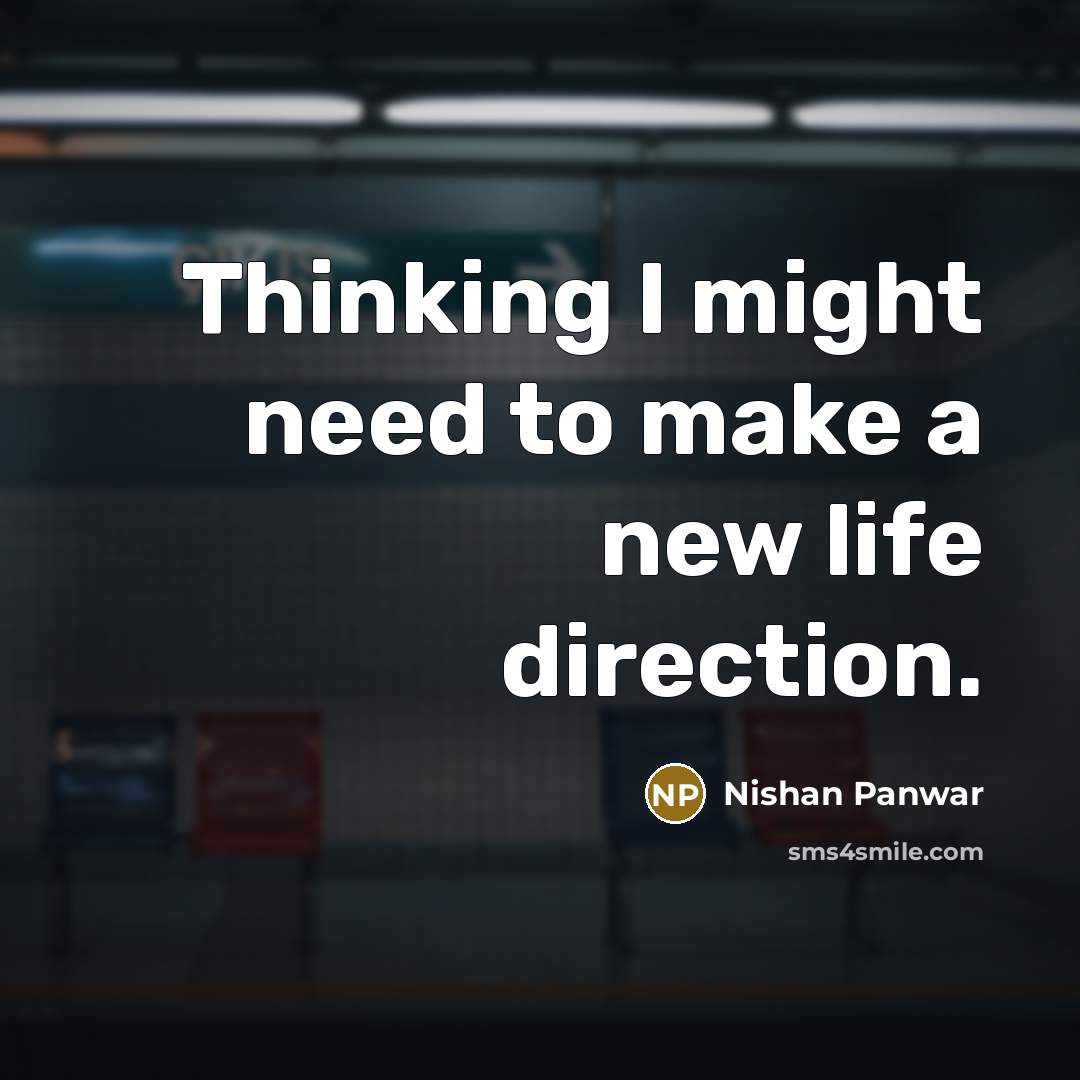 “Thinking I might need to make a new life direction.…” quote by Nishan Panwar