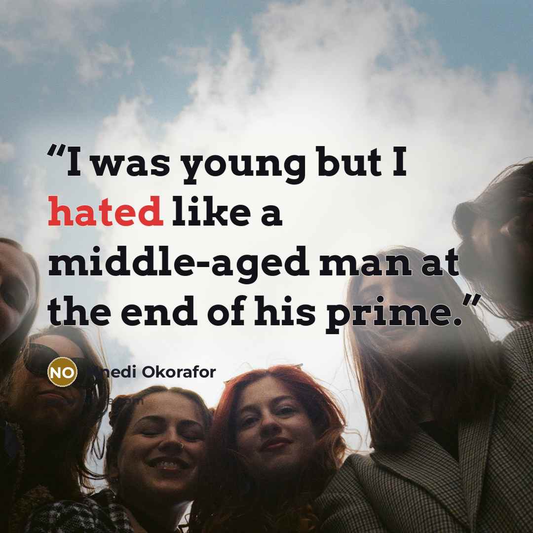 “I was young but I hated like a middle-aged man at the end of his prime.” quote by Nnedi Okorafor