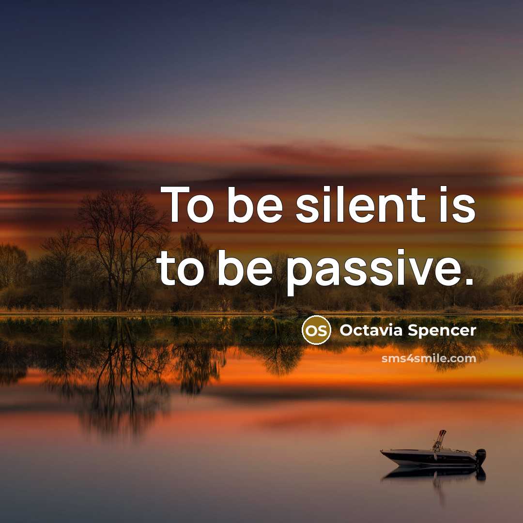 “To be silent is to be passive.…” quote by Octavia Spencer