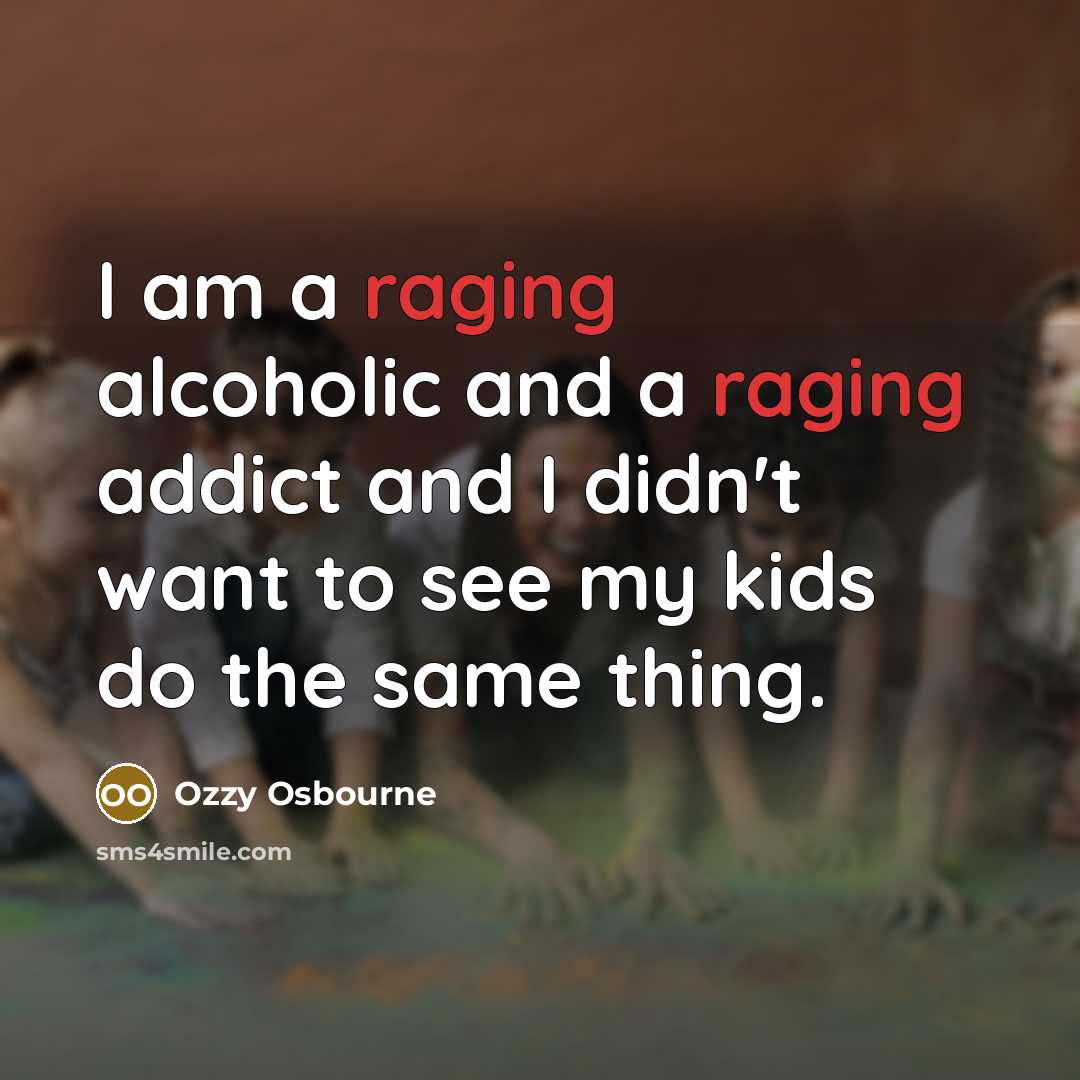 “I am a raging alcoholic and a raging addict and…” quote by Ozzy Osbourne