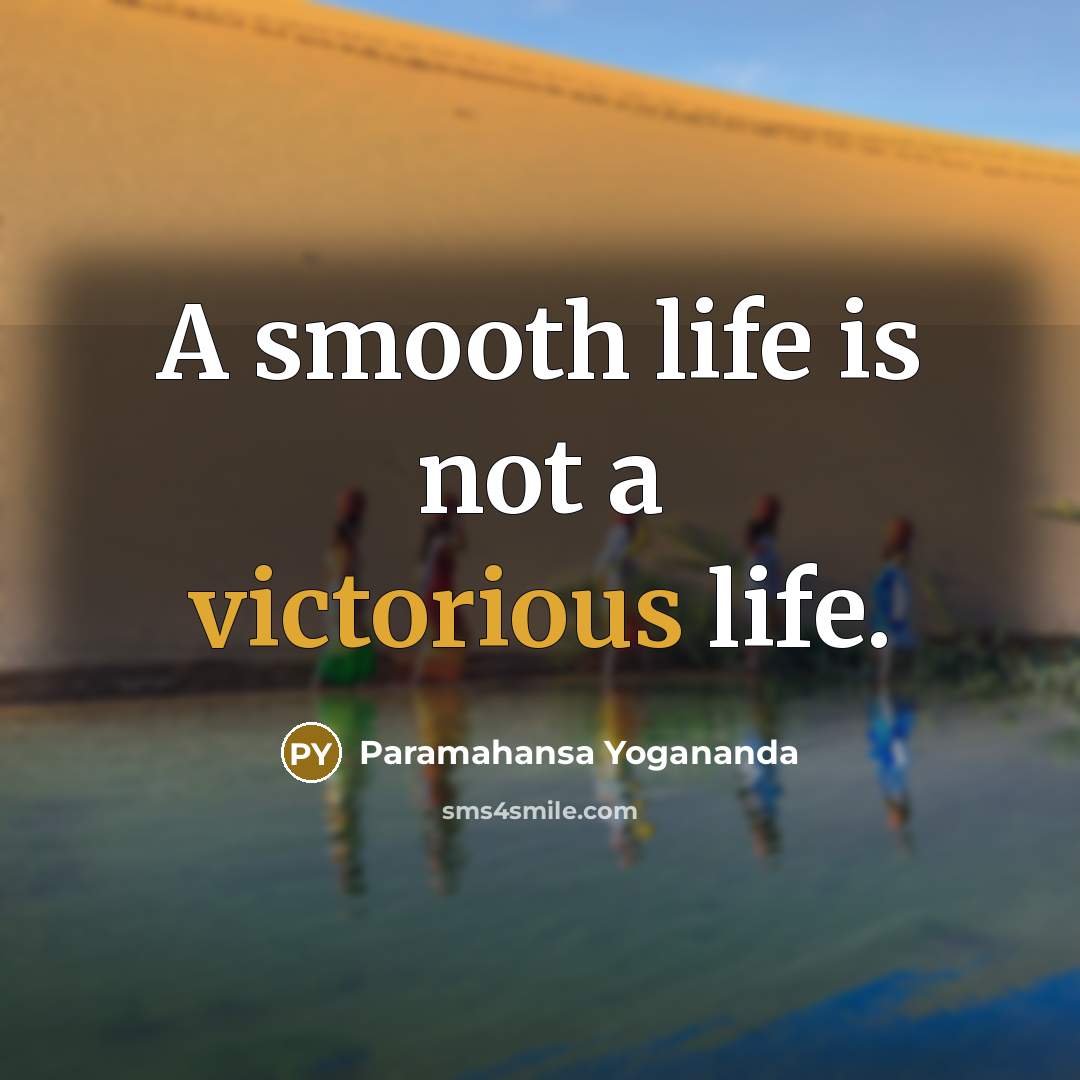 “A smooth life is not a victorious life.…” quote by Paramahansa Yogananda