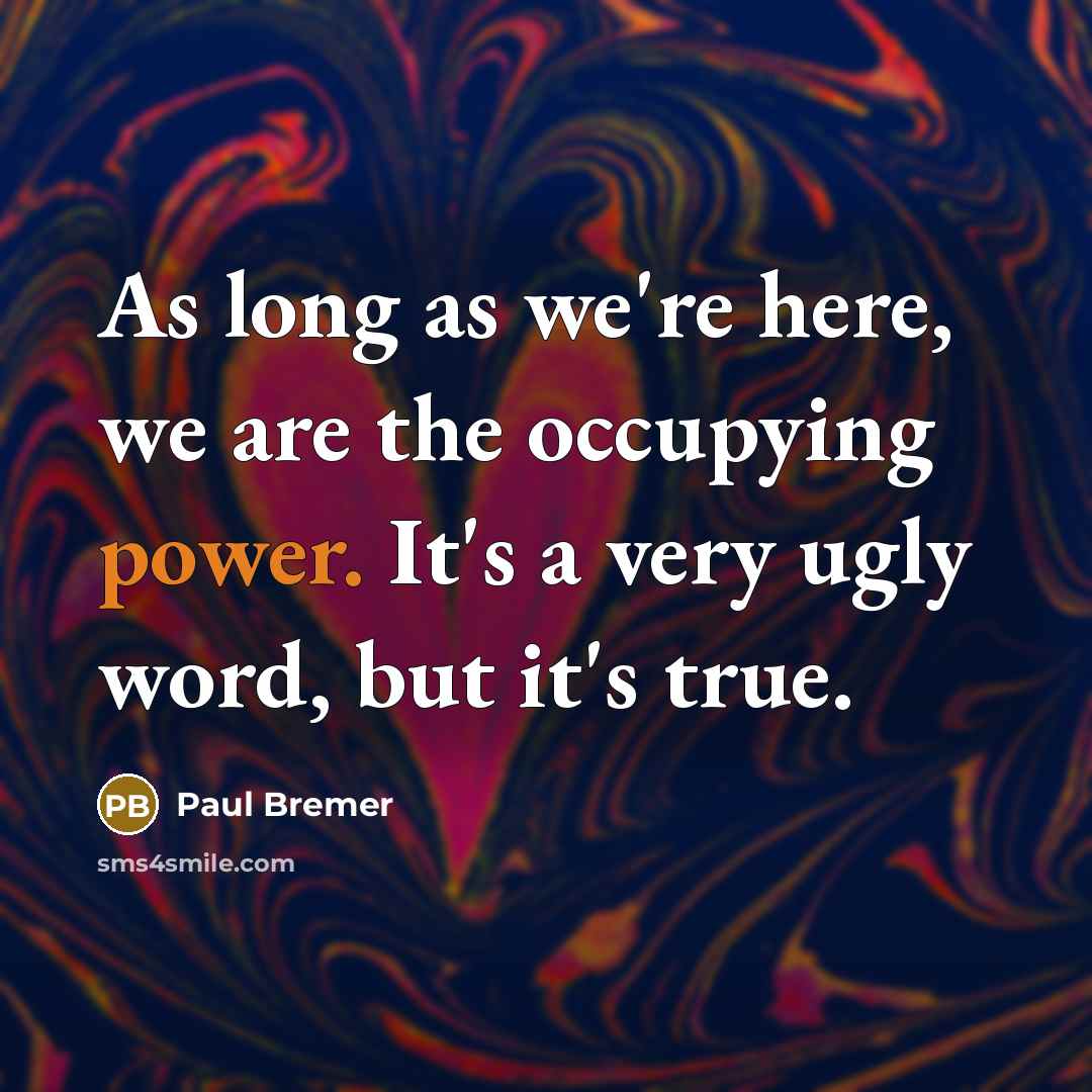 “As long as we're here, we are the occupying power.…” quote by Paul Bremer