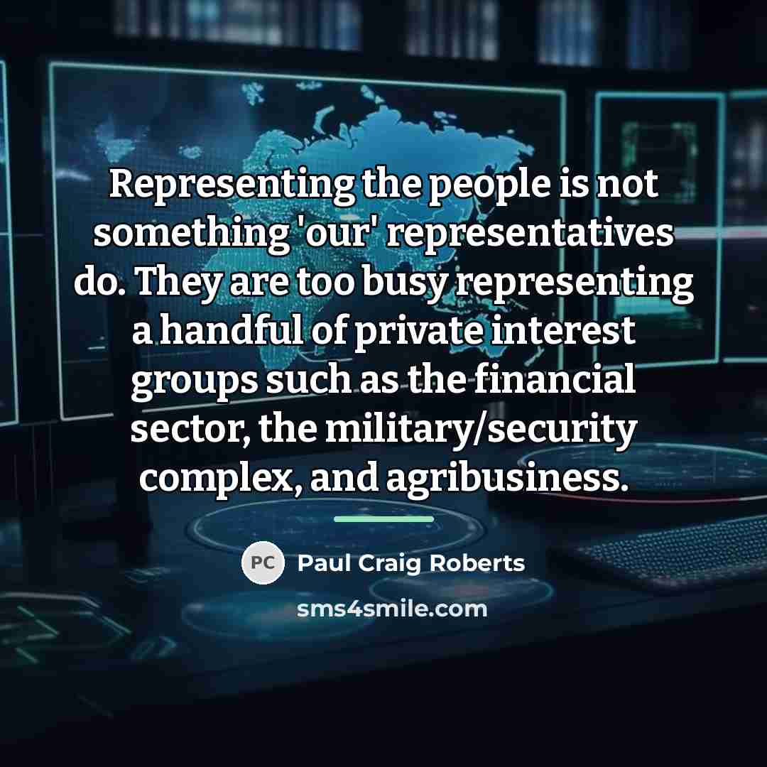 “Representing the people is not something 'our' representatives do. They…” quote by Paul Craig Roberts