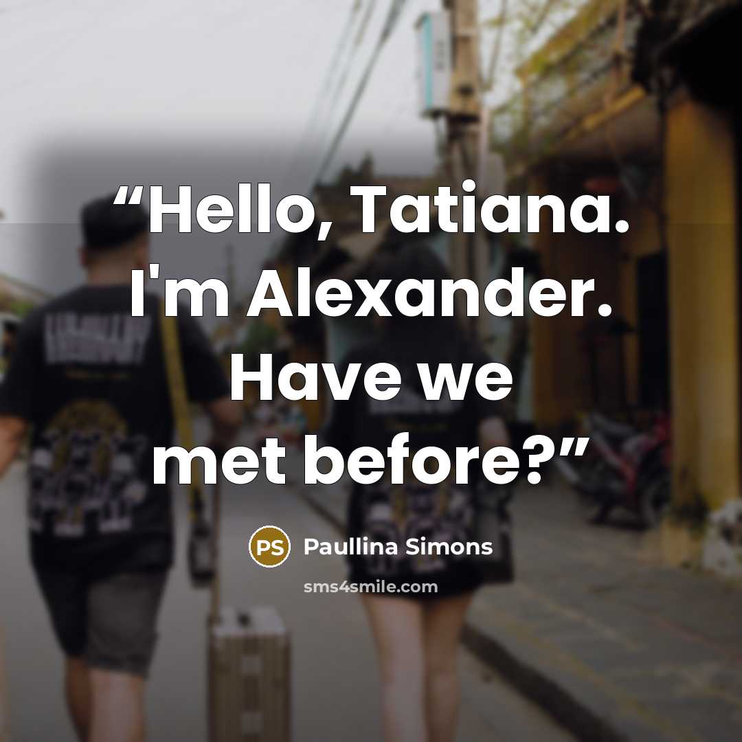 “Hello, Tatiana. I'm Alexander. Have we met before?” quote by Paullina Simons